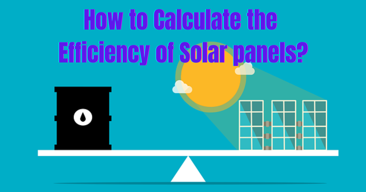 How To Calculate The Efficiency Of Solar Panels Renewables Today